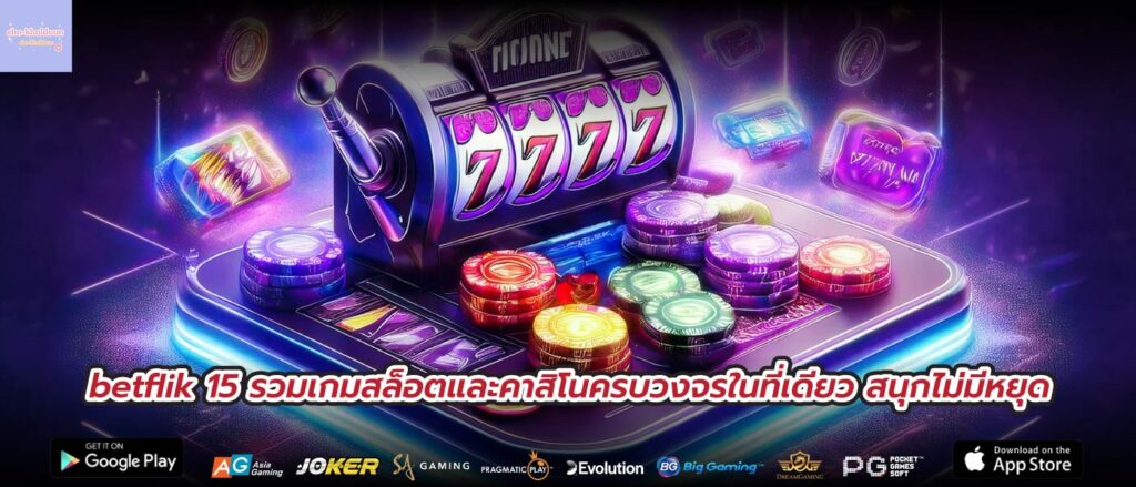 betflik 15 รวมเกมสล็อตและคาสิโนครบวงจรในที่เดียว สนุกไม่มีหยุด